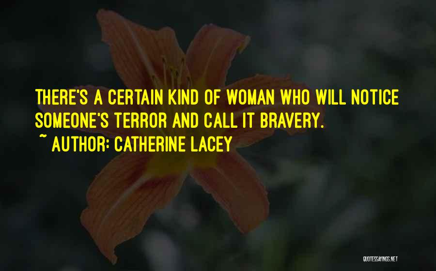 Catherine Lacey Quotes: There's A Certain Kind Of Woman Who Will Notice Someone's Terror And Call It Bravery.