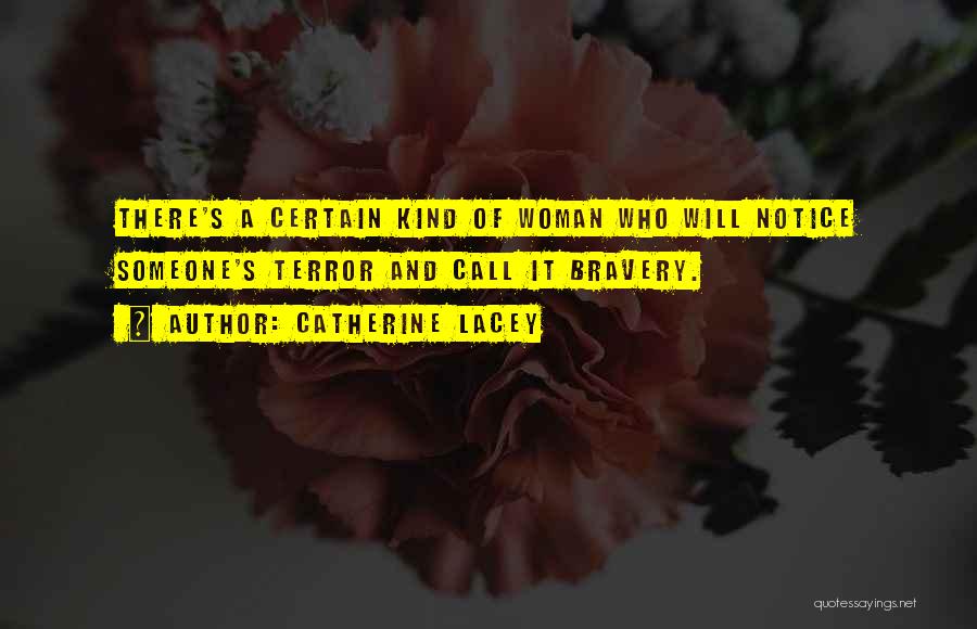 Catherine Lacey Quotes: There's A Certain Kind Of Woman Who Will Notice Someone's Terror And Call It Bravery.