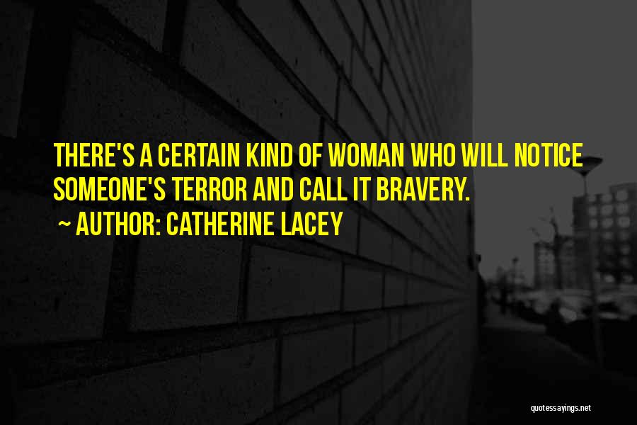 Catherine Lacey Quotes: There's A Certain Kind Of Woman Who Will Notice Someone's Terror And Call It Bravery.