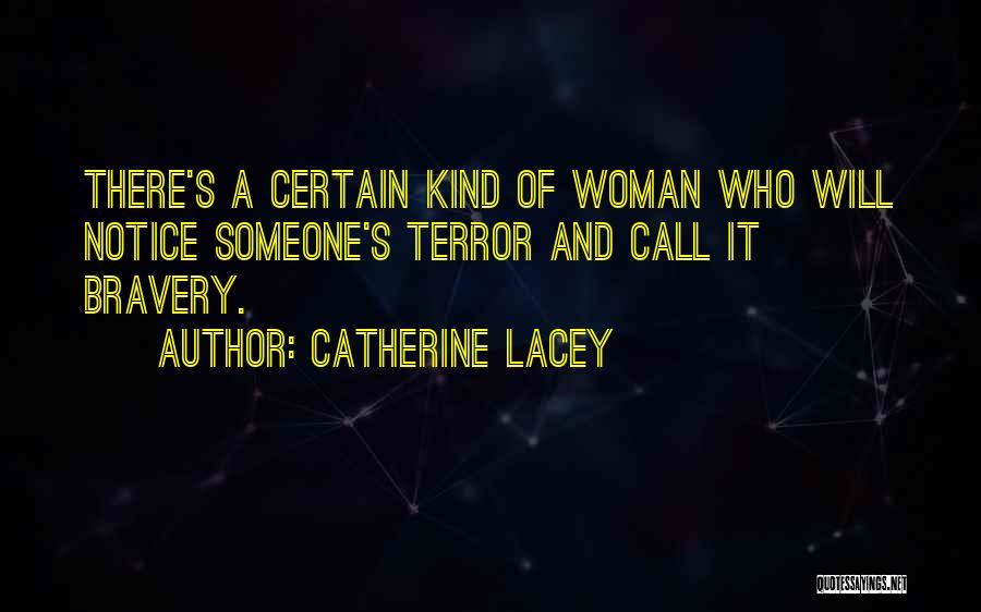 Catherine Lacey Quotes: There's A Certain Kind Of Woman Who Will Notice Someone's Terror And Call It Bravery.