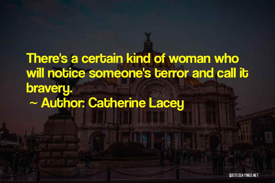 Catherine Lacey Quotes: There's A Certain Kind Of Woman Who Will Notice Someone's Terror And Call It Bravery.