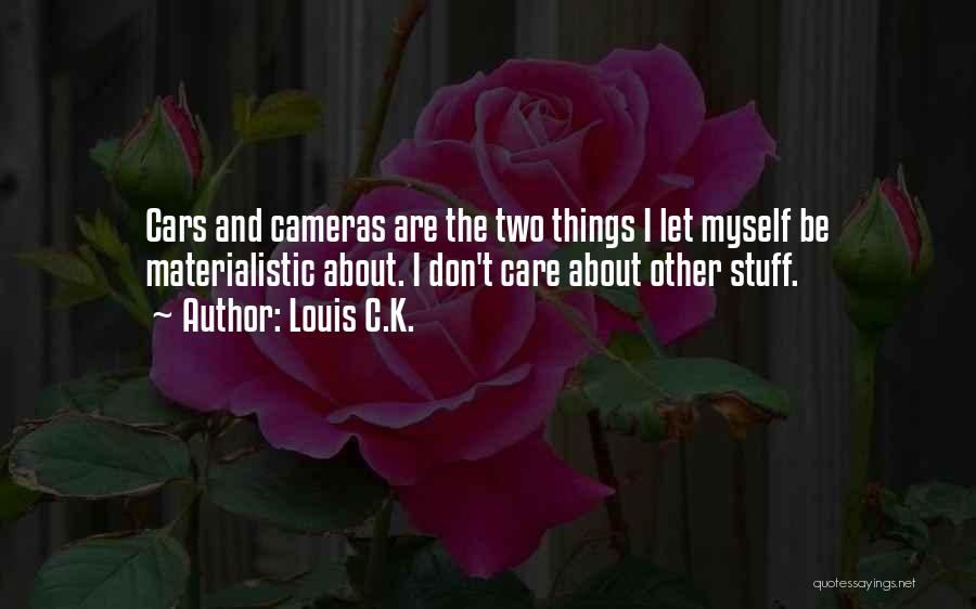 Louis C.K. Quotes: Cars And Cameras Are The Two Things I Let Myself Be Materialistic About. I Don't Care About Other Stuff.