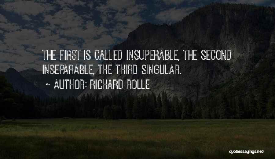 Richard Rolle Quotes: The First Is Called Insuperable, The Second Inseparable, The Third Singular.