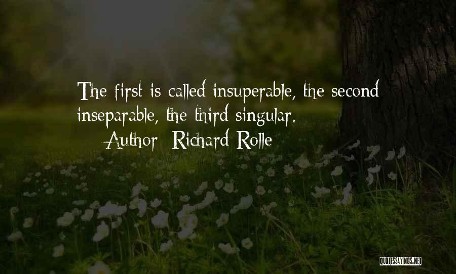 Richard Rolle Quotes: The First Is Called Insuperable, The Second Inseparable, The Third Singular.