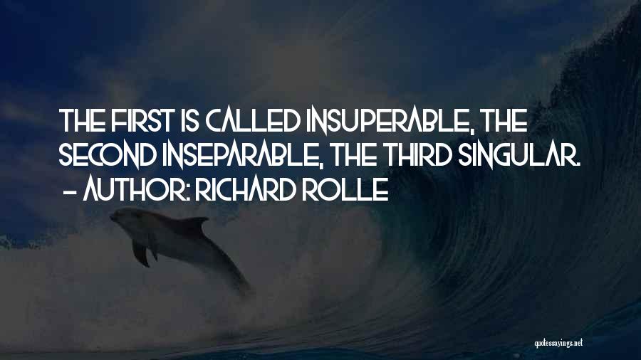 Richard Rolle Quotes: The First Is Called Insuperable, The Second Inseparable, The Third Singular.