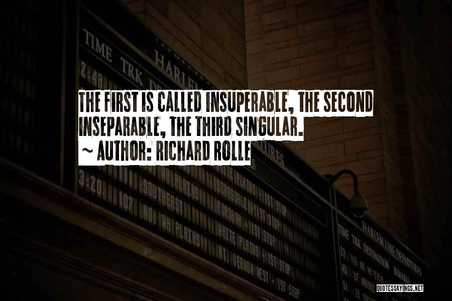 Richard Rolle Quotes: The First Is Called Insuperable, The Second Inseparable, The Third Singular.