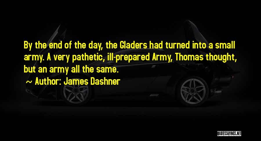 James Dashner Quotes: By The End Of The Day, The Gladers Had Turned Into A Small Army. A Very Pathetic, Ill-prepared Army, Thomas