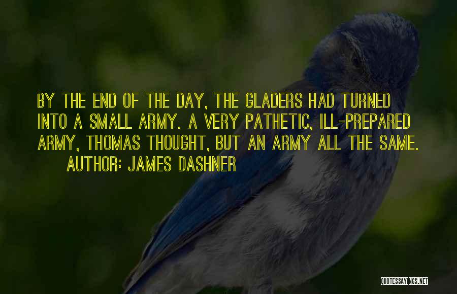 James Dashner Quotes: By The End Of The Day, The Gladers Had Turned Into A Small Army. A Very Pathetic, Ill-prepared Army, Thomas