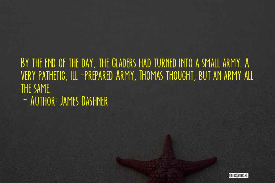 James Dashner Quotes: By The End Of The Day, The Gladers Had Turned Into A Small Army. A Very Pathetic, Ill-prepared Army, Thomas