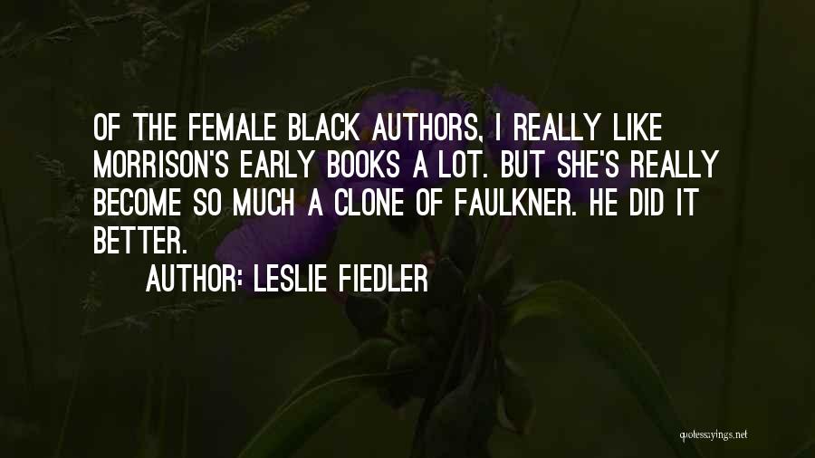 Leslie Fiedler Quotes: Of The Female Black Authors, I Really Like Morrison's Early Books A Lot. But She's Really Become So Much A