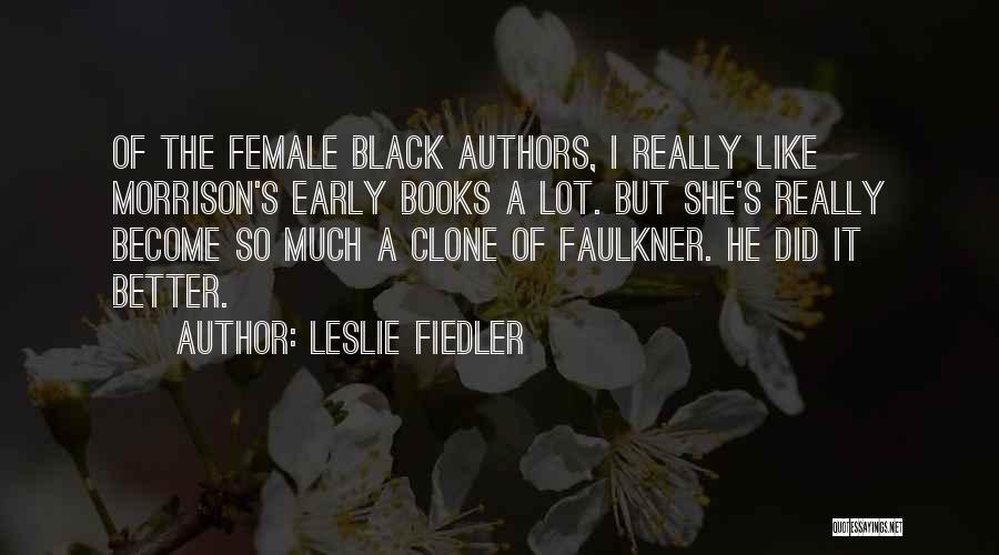 Leslie Fiedler Quotes: Of The Female Black Authors, I Really Like Morrison's Early Books A Lot. But She's Really Become So Much A