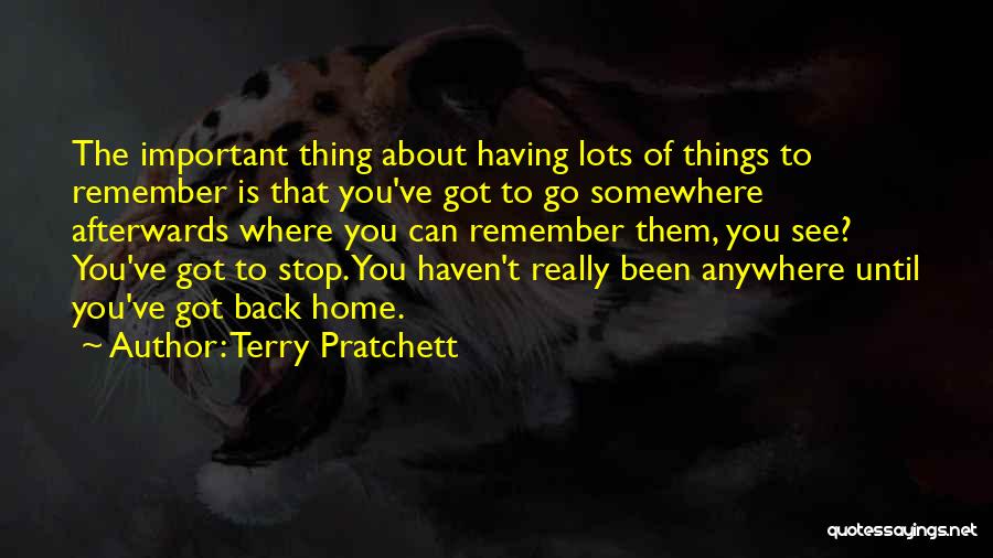 Terry Pratchett Quotes: The Important Thing About Having Lots Of Things To Remember Is That You've Got To Go Somewhere Afterwards Where You