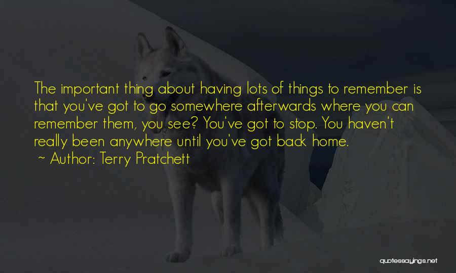 Terry Pratchett Quotes: The Important Thing About Having Lots Of Things To Remember Is That You've Got To Go Somewhere Afterwards Where You