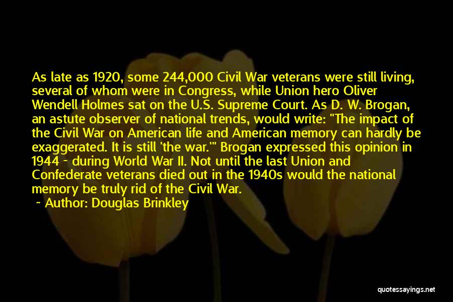 Douglas Brinkley Quotes: As Late As 1920, Some 244,000 Civil War Veterans Were Still Living, Several Of Whom Were In Congress, While Union