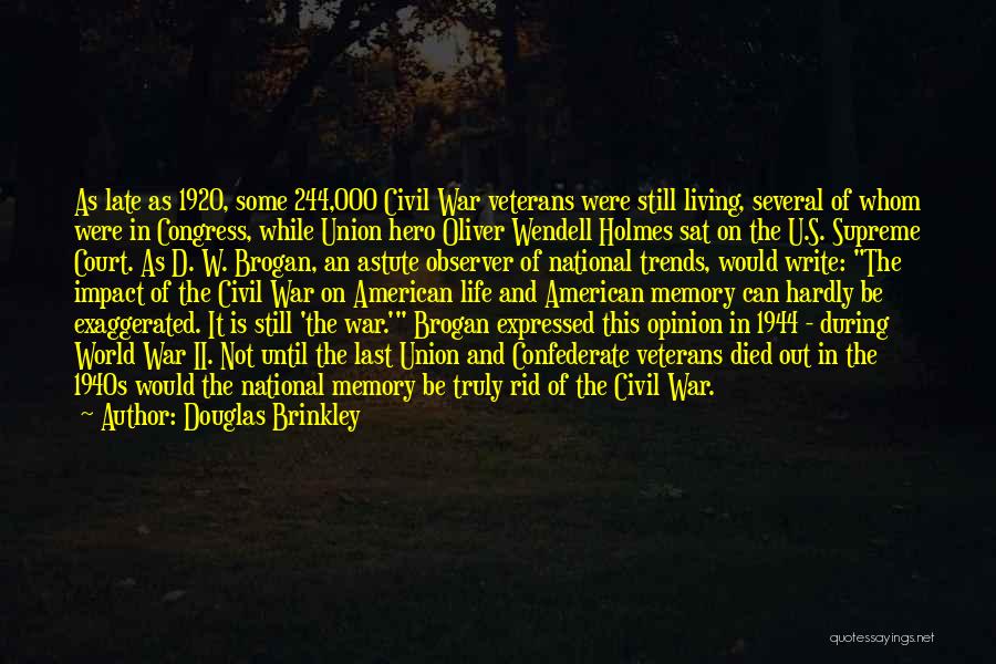 Douglas Brinkley Quotes: As Late As 1920, Some 244,000 Civil War Veterans Were Still Living, Several Of Whom Were In Congress, While Union
