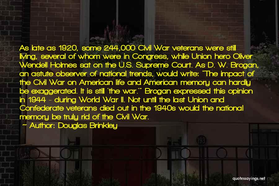 Douglas Brinkley Quotes: As Late As 1920, Some 244,000 Civil War Veterans Were Still Living, Several Of Whom Were In Congress, While Union