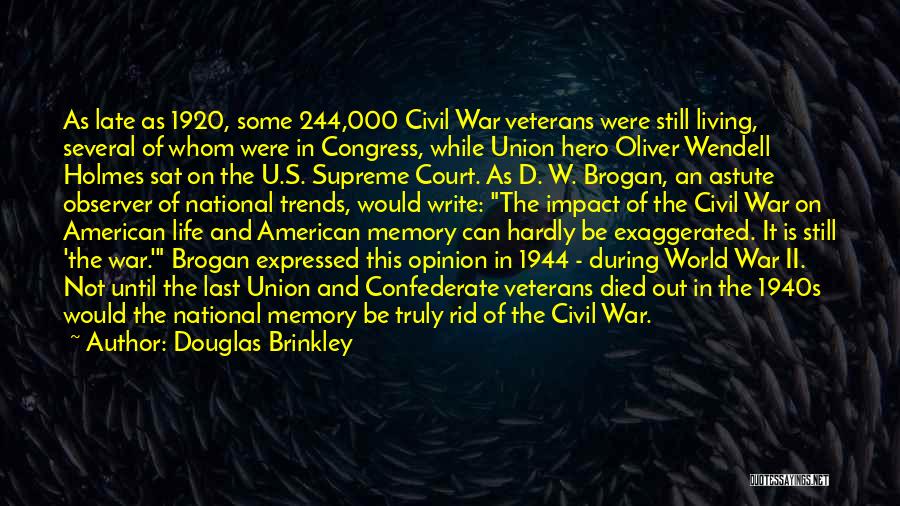 Douglas Brinkley Quotes: As Late As 1920, Some 244,000 Civil War Veterans Were Still Living, Several Of Whom Were In Congress, While Union