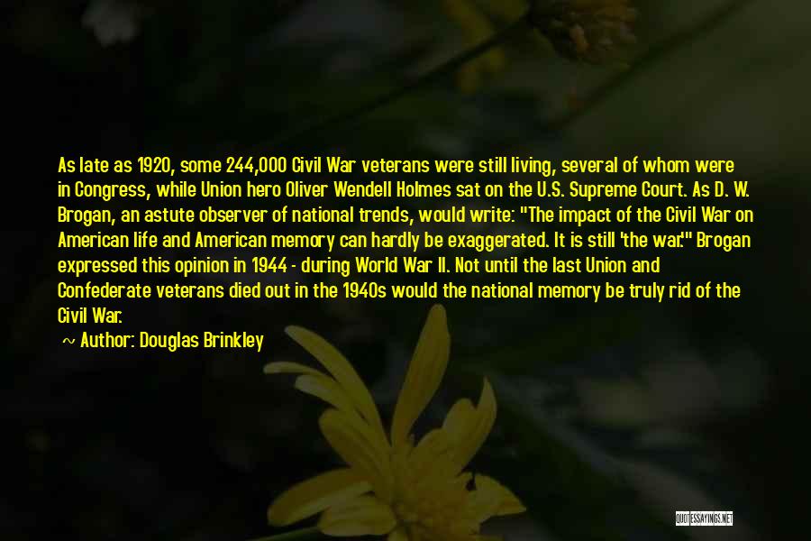 Douglas Brinkley Quotes: As Late As 1920, Some 244,000 Civil War Veterans Were Still Living, Several Of Whom Were In Congress, While Union