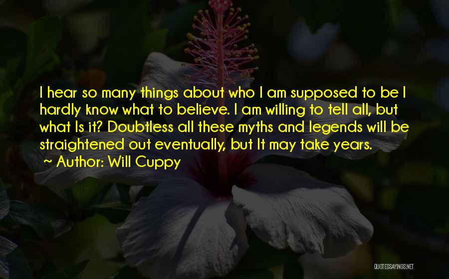 Will Cuppy Quotes: I Hear So Many Things About Who I Am Supposed To Be I Hardly Know What To Believe. I Am