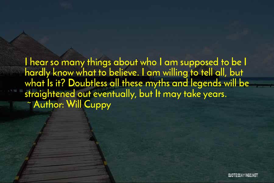 Will Cuppy Quotes: I Hear So Many Things About Who I Am Supposed To Be I Hardly Know What To Believe. I Am