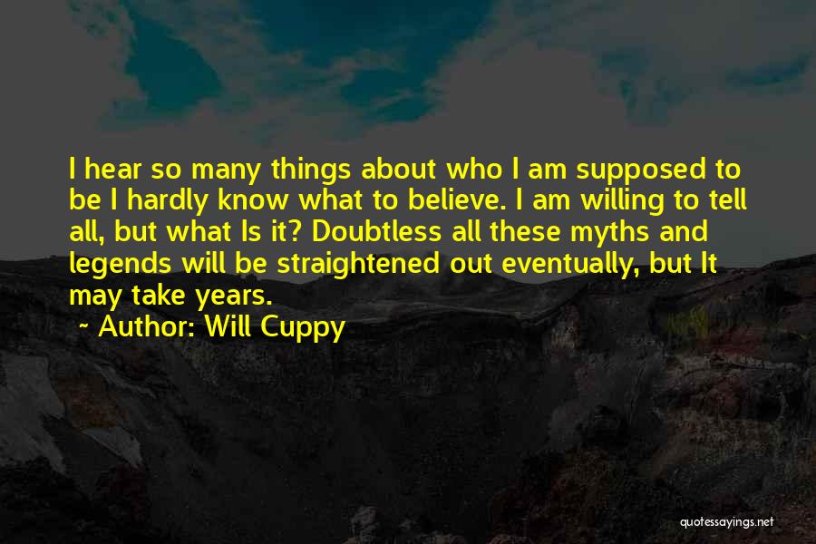 Will Cuppy Quotes: I Hear So Many Things About Who I Am Supposed To Be I Hardly Know What To Believe. I Am