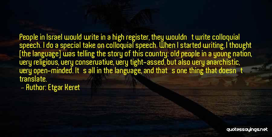 Etgar Keret Quotes: People In Israel Would Write In A High Register, They Wouldn't Write Colloquial Speech. I Do A Special Take On