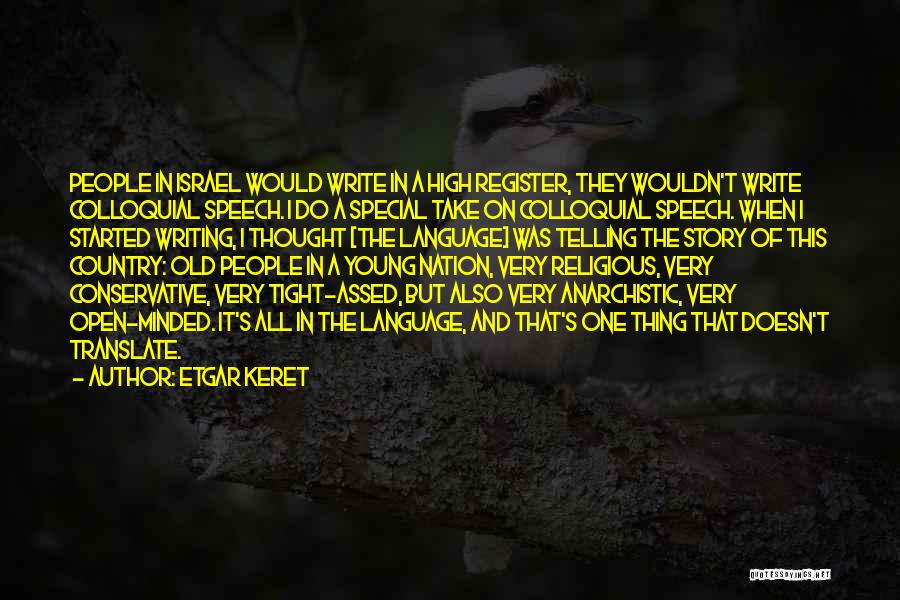 Etgar Keret Quotes: People In Israel Would Write In A High Register, They Wouldn't Write Colloquial Speech. I Do A Special Take On