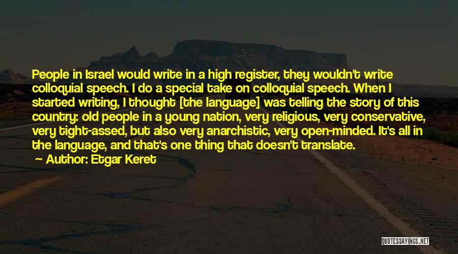 Etgar Keret Quotes: People In Israel Would Write In A High Register, They Wouldn't Write Colloquial Speech. I Do A Special Take On