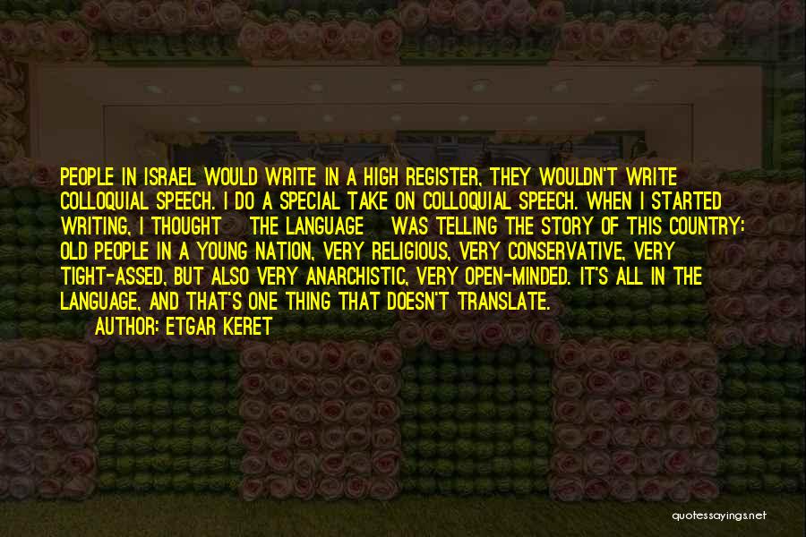 Etgar Keret Quotes: People In Israel Would Write In A High Register, They Wouldn't Write Colloquial Speech. I Do A Special Take On