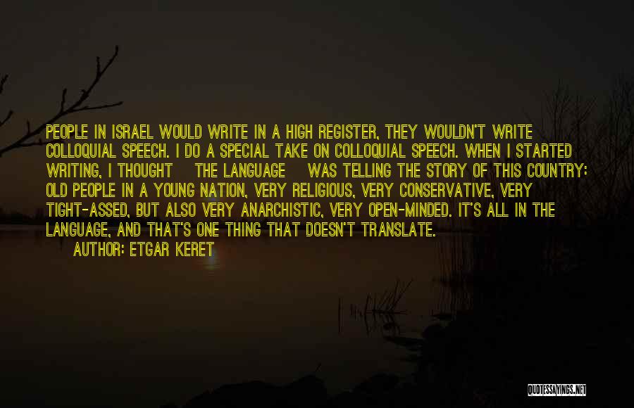 Etgar Keret Quotes: People In Israel Would Write In A High Register, They Wouldn't Write Colloquial Speech. I Do A Special Take On