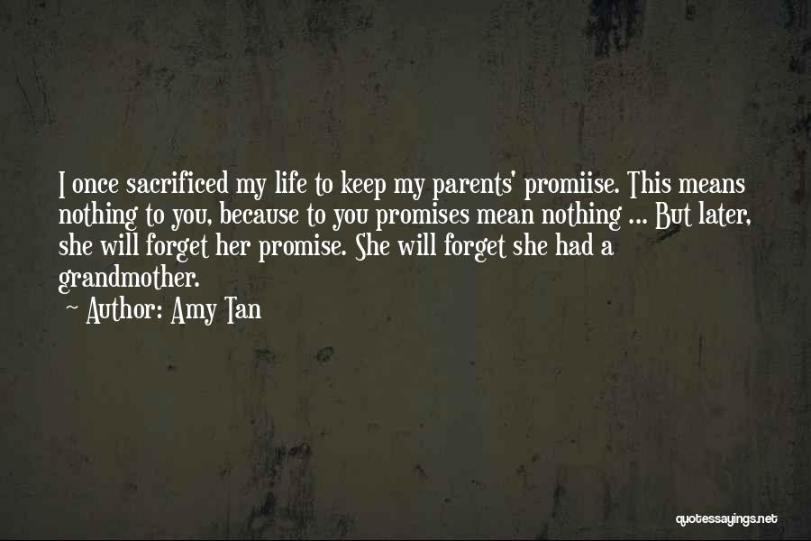 Amy Tan Quotes: I Once Sacrificed My Life To Keep My Parents' Promiise. This Means Nothing To You, Because To You Promises Mean