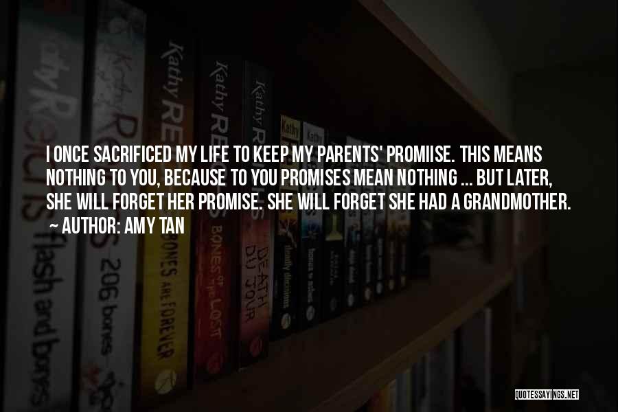 Amy Tan Quotes: I Once Sacrificed My Life To Keep My Parents' Promiise. This Means Nothing To You, Because To You Promises Mean