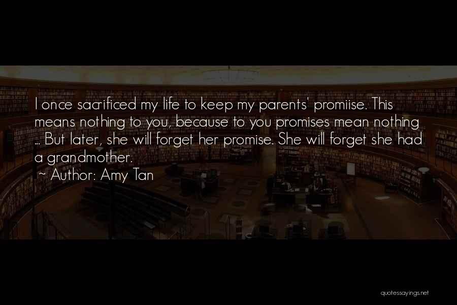 Amy Tan Quotes: I Once Sacrificed My Life To Keep My Parents' Promiise. This Means Nothing To You, Because To You Promises Mean