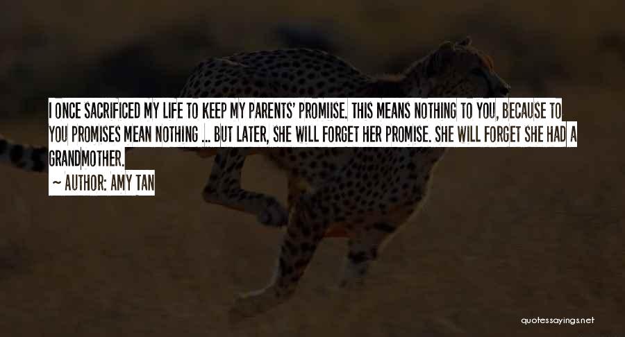 Amy Tan Quotes: I Once Sacrificed My Life To Keep My Parents' Promiise. This Means Nothing To You, Because To You Promises Mean