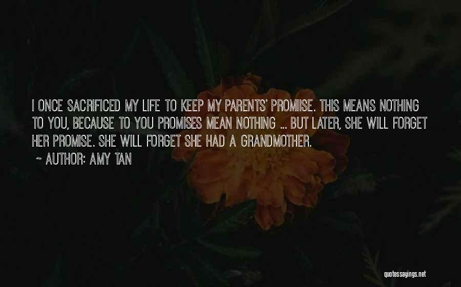 Amy Tan Quotes: I Once Sacrificed My Life To Keep My Parents' Promiise. This Means Nothing To You, Because To You Promises Mean