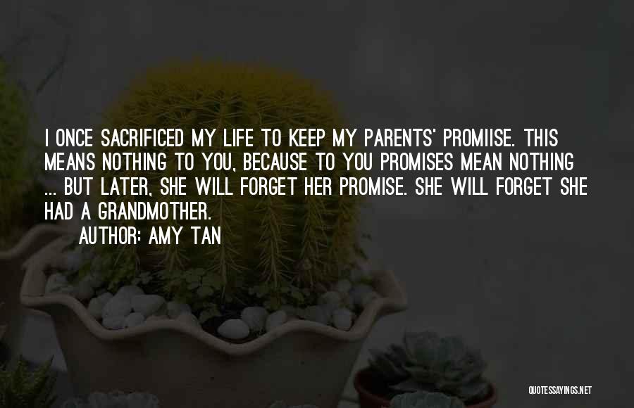 Amy Tan Quotes: I Once Sacrificed My Life To Keep My Parents' Promiise. This Means Nothing To You, Because To You Promises Mean