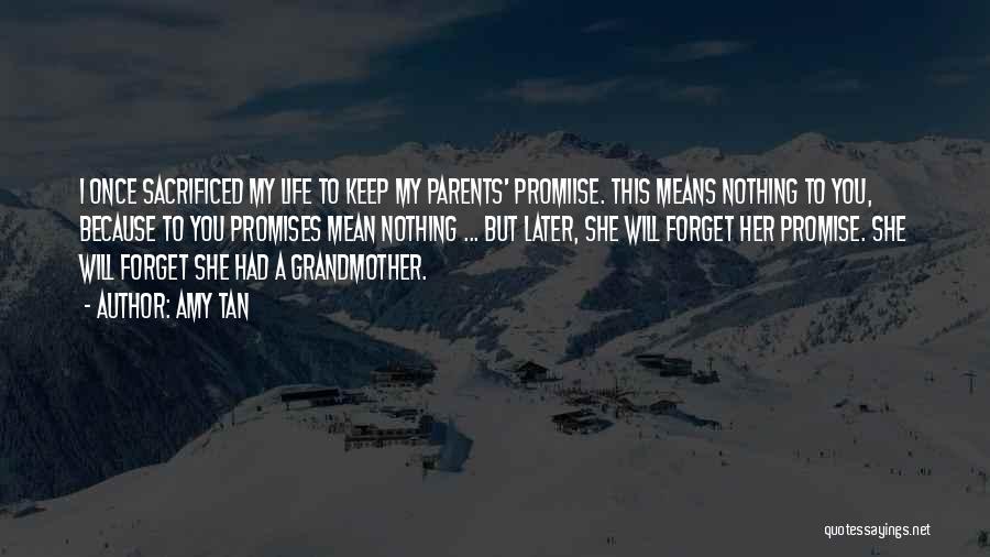 Amy Tan Quotes: I Once Sacrificed My Life To Keep My Parents' Promiise. This Means Nothing To You, Because To You Promises Mean