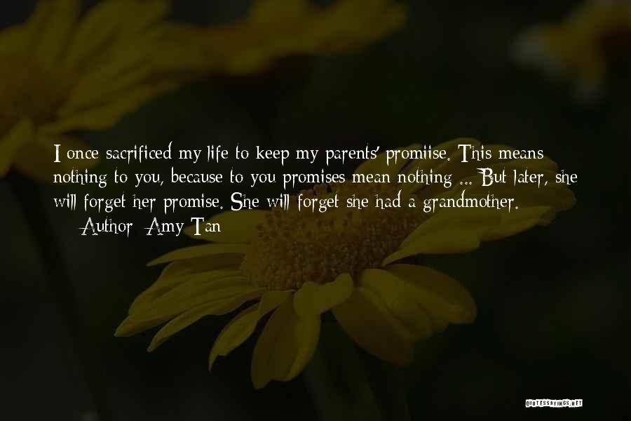 Amy Tan Quotes: I Once Sacrificed My Life To Keep My Parents' Promiise. This Means Nothing To You, Because To You Promises Mean