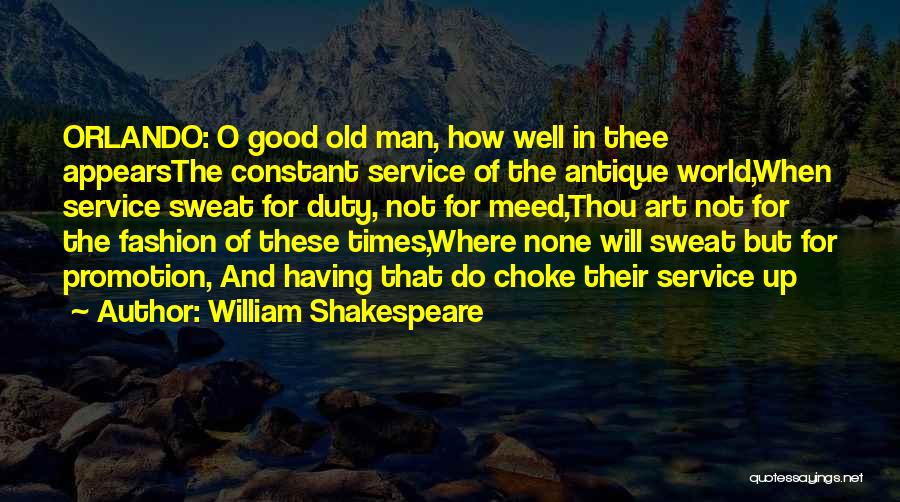 William Shakespeare Quotes: Orlando: O Good Old Man, How Well In Thee Appearsthe Constant Service Of The Antique World,when Service Sweat For Duty,