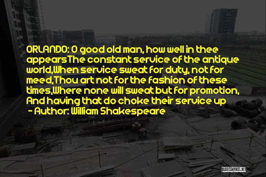 William Shakespeare Quotes: Orlando: O Good Old Man, How Well In Thee Appearsthe Constant Service Of The Antique World,when Service Sweat For Duty,