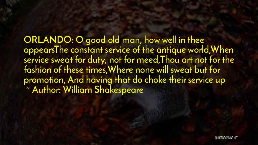 William Shakespeare Quotes: Orlando: O Good Old Man, How Well In Thee Appearsthe Constant Service Of The Antique World,when Service Sweat For Duty,