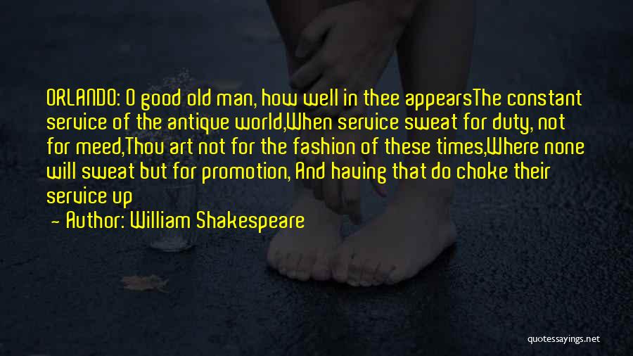 William Shakespeare Quotes: Orlando: O Good Old Man, How Well In Thee Appearsthe Constant Service Of The Antique World,when Service Sweat For Duty,