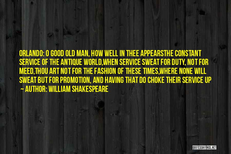 William Shakespeare Quotes: Orlando: O Good Old Man, How Well In Thee Appearsthe Constant Service Of The Antique World,when Service Sweat For Duty,