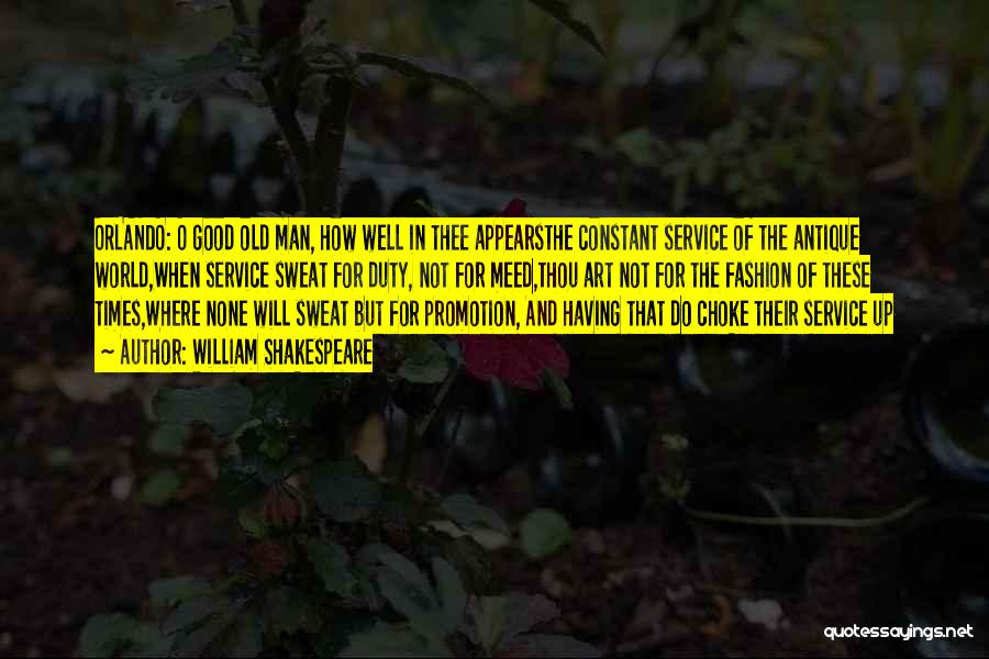 William Shakespeare Quotes: Orlando: O Good Old Man, How Well In Thee Appearsthe Constant Service Of The Antique World,when Service Sweat For Duty,