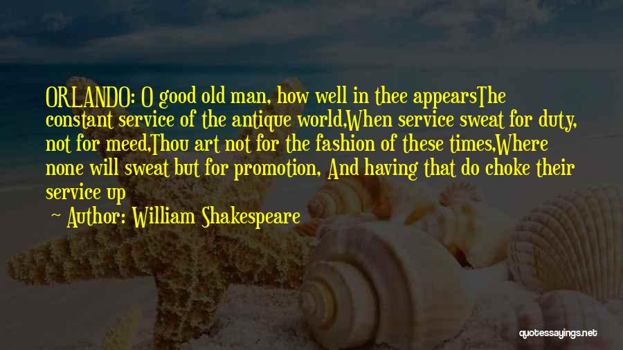 William Shakespeare Quotes: Orlando: O Good Old Man, How Well In Thee Appearsthe Constant Service Of The Antique World,when Service Sweat For Duty,