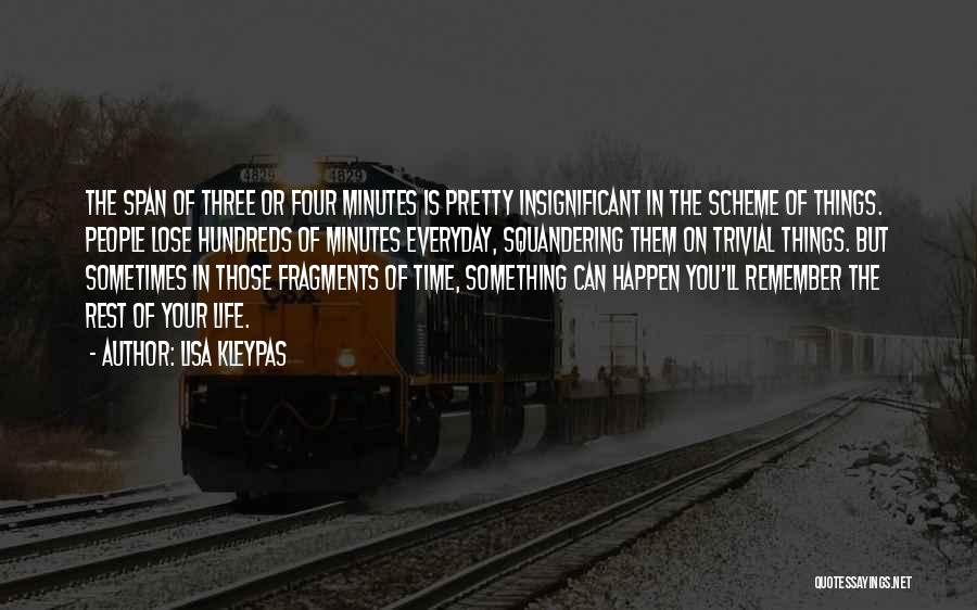 Lisa Kleypas Quotes: The Span Of Three Or Four Minutes Is Pretty Insignificant In The Scheme Of Things. People Lose Hundreds Of Minutes