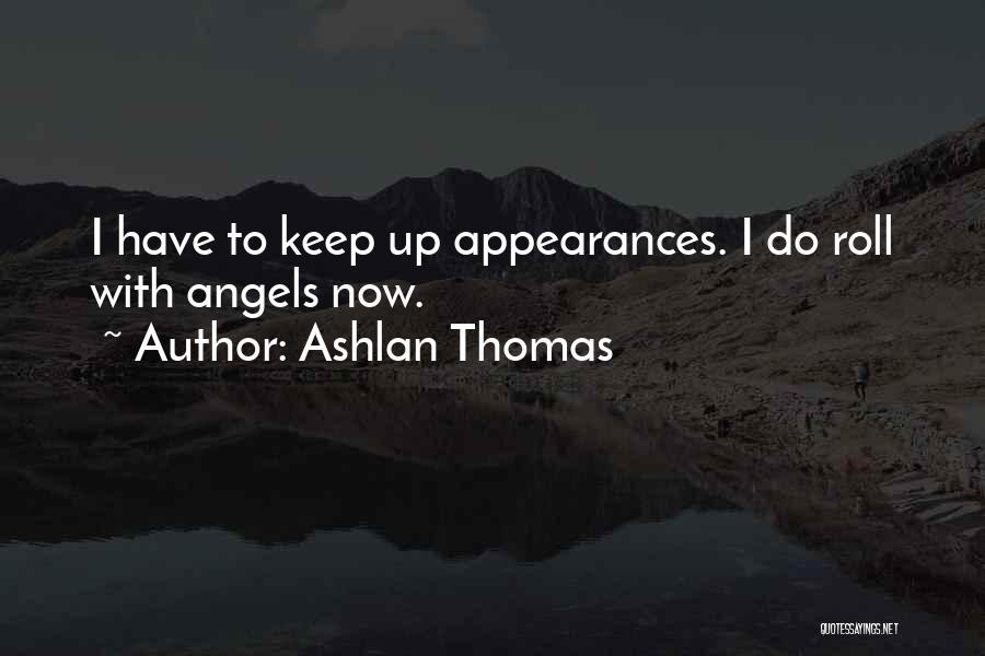 Ashlan Thomas Quotes: I Have To Keep Up Appearances. I Do Roll With Angels Now.