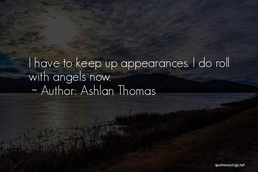 Ashlan Thomas Quotes: I Have To Keep Up Appearances. I Do Roll With Angels Now.