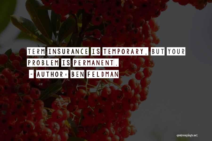 Ben Feldman Quotes: Term Insurance Is Temporary, But Your Problem Is Permanent.