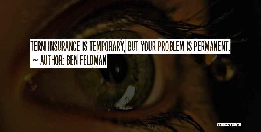 Ben Feldman Quotes: Term Insurance Is Temporary, But Your Problem Is Permanent.